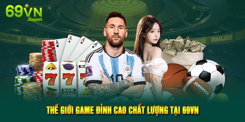 Tận hưởng thế giới game đỉnh cao cực chất lượng tại 69VN