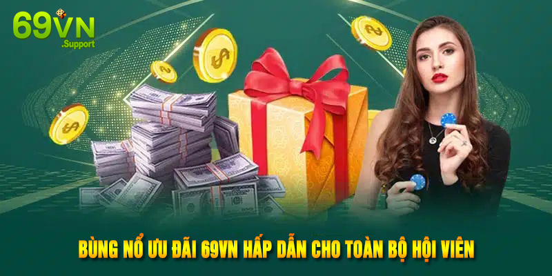 Bùng nổ ưu đãi 69VN hấp dẫn cho toàn bộ hội viên